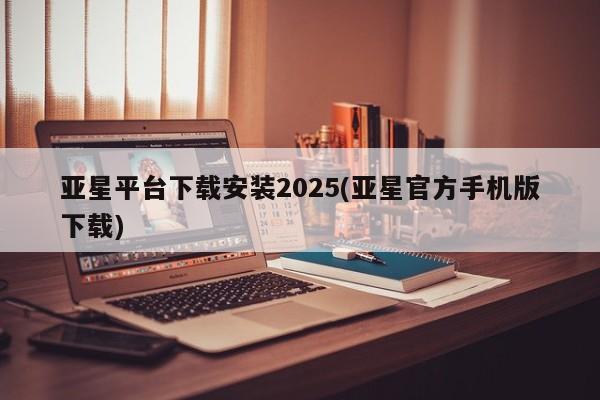 亚星会员开户 亚星网址亚星平台下载安装2025(亚星官方手机版下载)