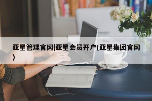 亚星会员开户 亚星网址亚星管理官网|亚星会员开户(亚星集团官网)