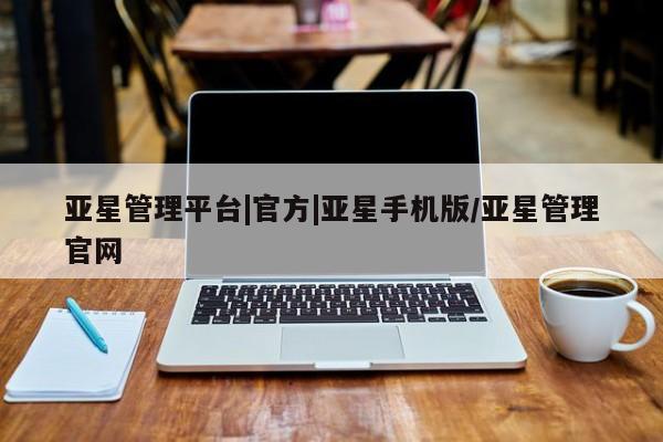 亚星会员开户 亚星网址亚星管理平台|官方|亚星手机版/亚星管理官网